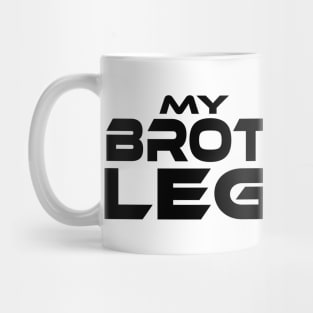 "MY BROTHER'S A LEGEND" Black Text Mug